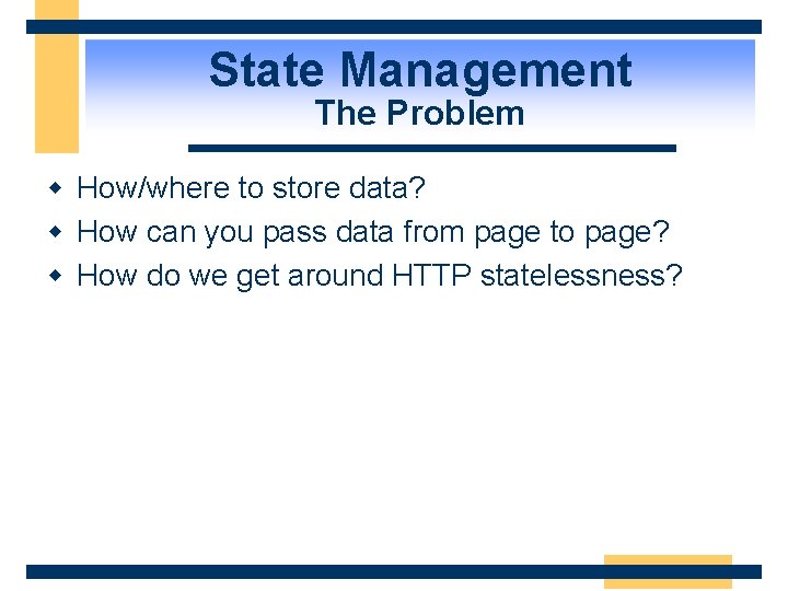 State Management The Problem w How/where to store data? w How can you pass