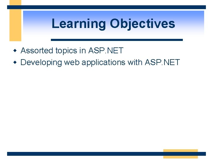 Learning Objectives w Assorted topics in ASP. NET w Developing web applications with ASP.
