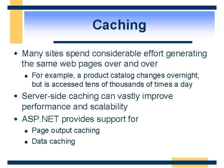 Caching w Many sites spend considerable effort generating the same web pages over and