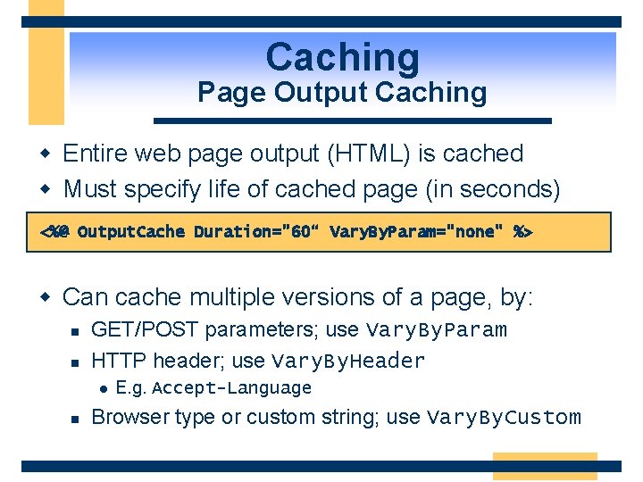 Caching Page Output Caching w Entire web page output (HTML) is cached w Must