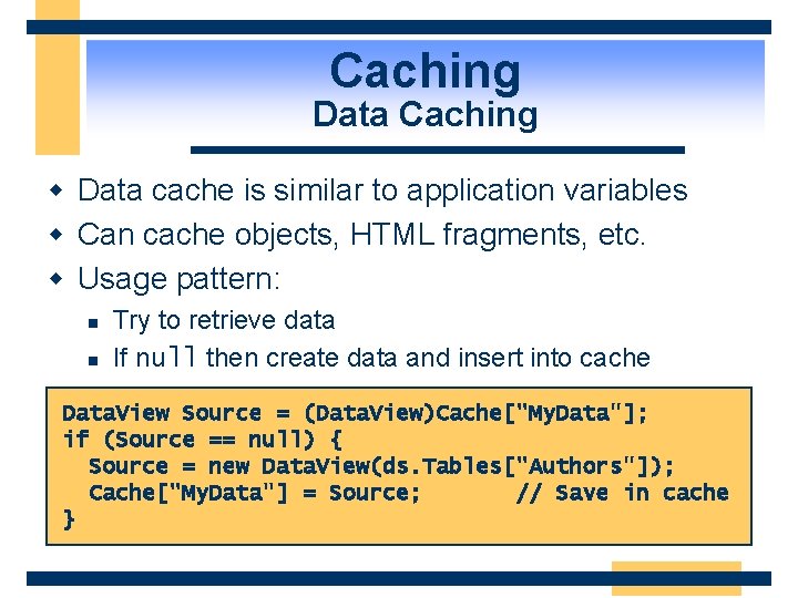 Caching Data Caching w Data cache is similar to application variables w Can cache