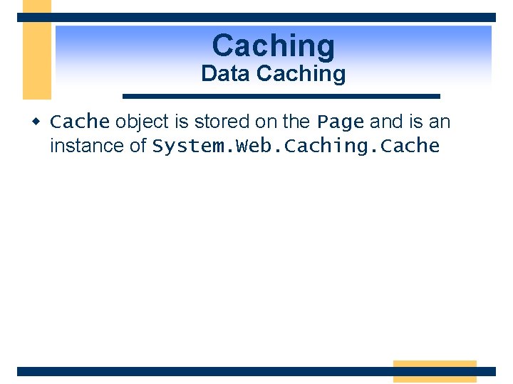 Caching Data Caching w Cache object is stored on the Page and is an