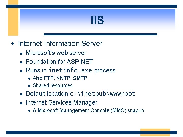 IIS w Internet Information Server n n n Microsoft’s web server Foundation for ASP.