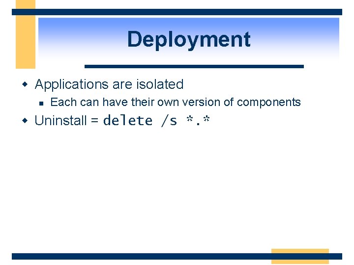 Deployment w Applications are isolated n Each can have their own version of components