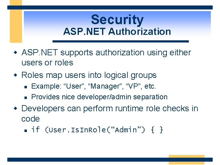 Security ASP. NET Authorization w ASP. NET supports authorization using either users or roles