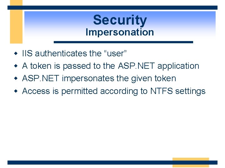 Security Impersonation w w IIS authenticates the “user” A token is passed to the