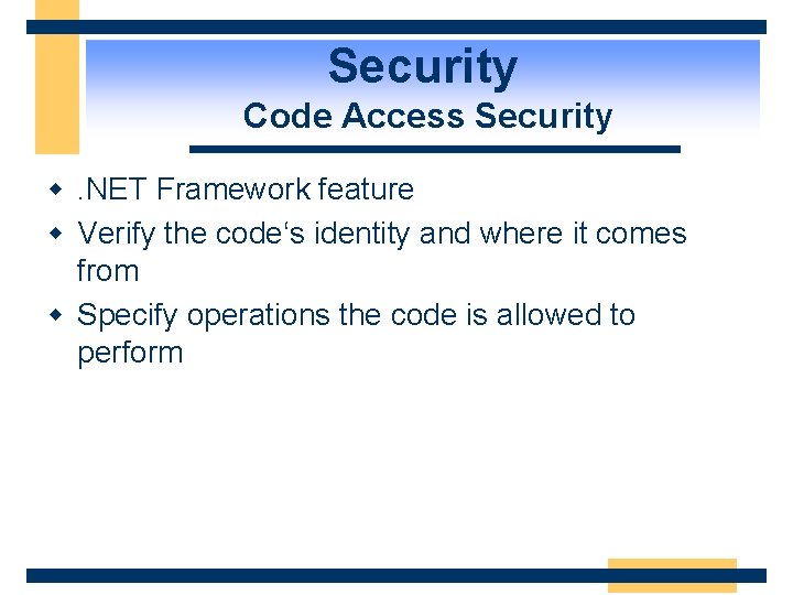 Security Code Access Security w. NET Framework feature w Verify the code‘s identity and