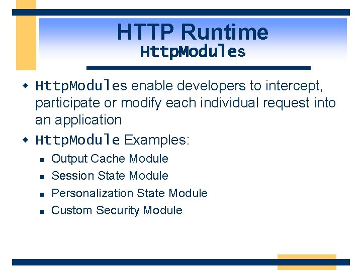 HTTP Runtime Http. Modules w Http. Modules enable developers to intercept, participate or modify