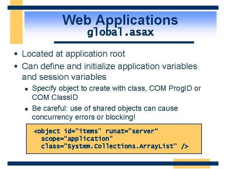 Web Applications global. asax w Located at application root w Can define and initialize