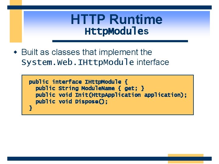 HTTP Runtime Http. Modules w Built as classes that implement the System. Web. IHttp.