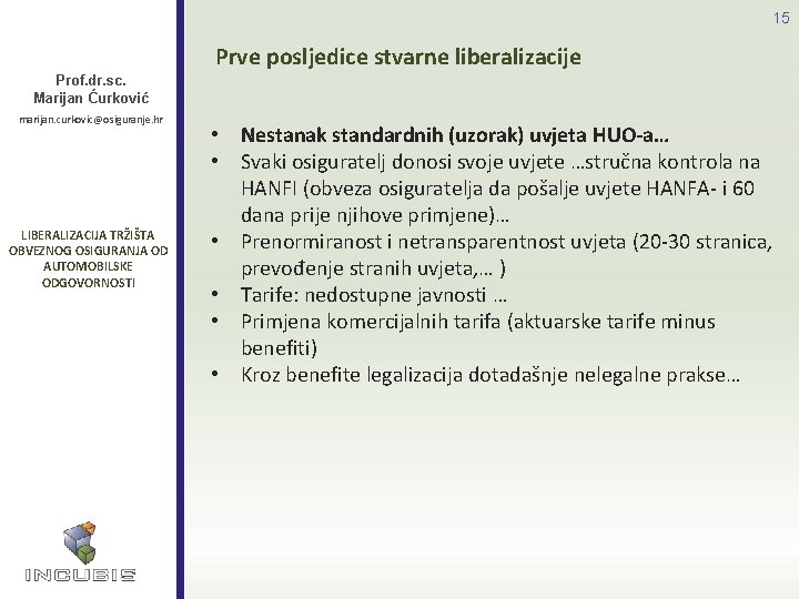 15 Prve posljedice stvarne liberalizacije Prof. dr. sc. Marijan Ćurković marijan. curkovic@osiguranje. hr LIBERALIZACIJA