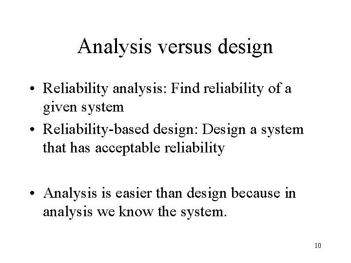 Analysis versus design • Reliability analysis: Find reliability of a given system • Reliability-based