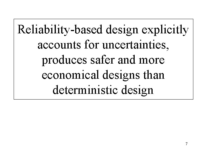 Reliability-based design explicitly accounts for uncertainties, produces safer and more economical designs than deterministic