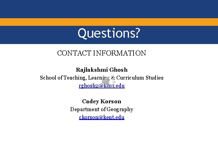 Questions? CONTACT INFORMATION Rajlakshmi Ghosh School of Teaching, Learning & Curriculum Studies rghosh 2@kent.