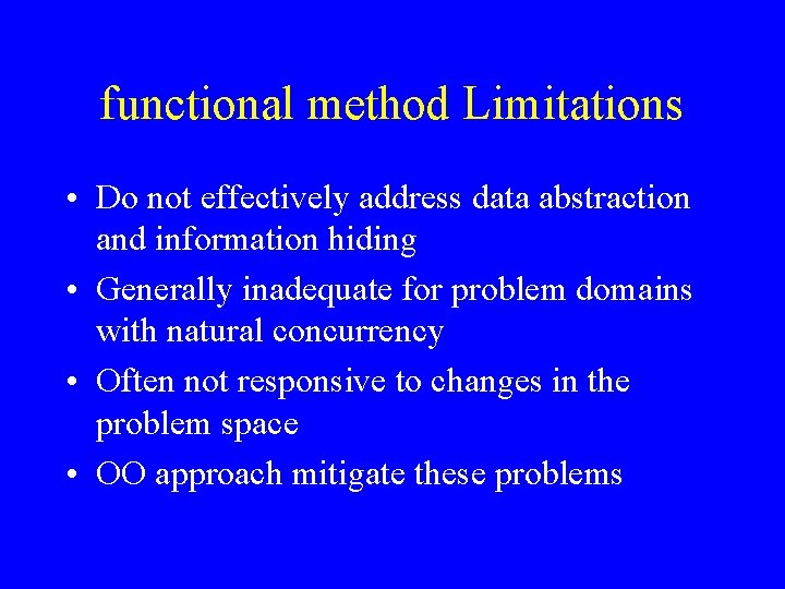 functional method Limitations • Do not effectively address data abstraction and information hiding •