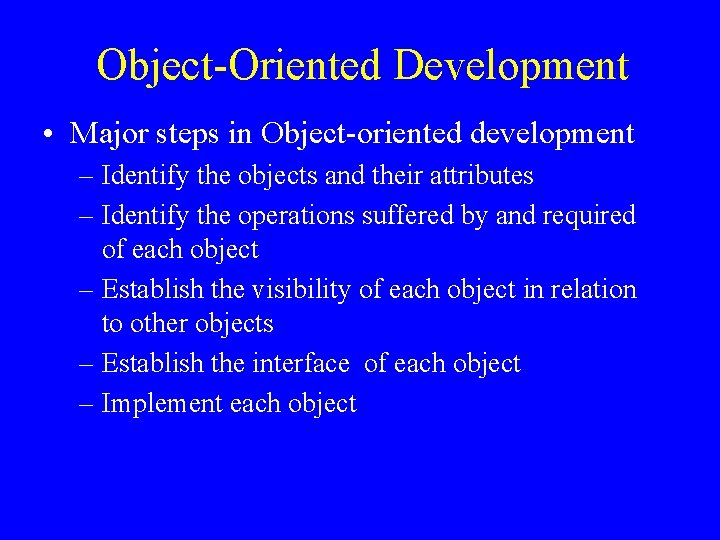 Object-Oriented Development • Major steps in Object-oriented development – Identify the objects and their