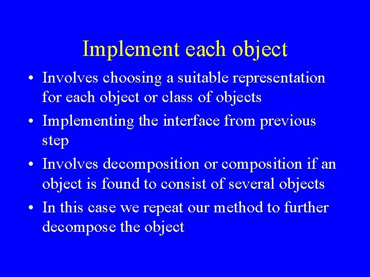 Implement each object • Involves choosing a suitable representation for each object or class