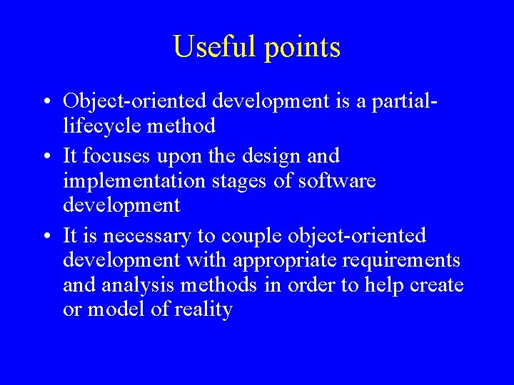 Useful points • Object-oriented development is a partiallifecycle method • It focuses upon the
