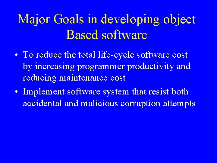 Major Goals in developing object Based software • To reduce the total life-cycle software