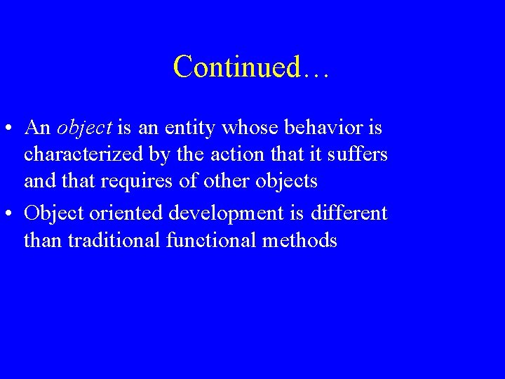 Continued… • An object is an entity whose behavior is characterized by the action