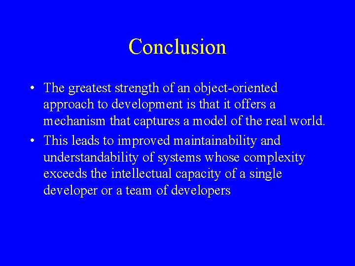 Conclusion • The greatest strength of an object-oriented approach to development is that it