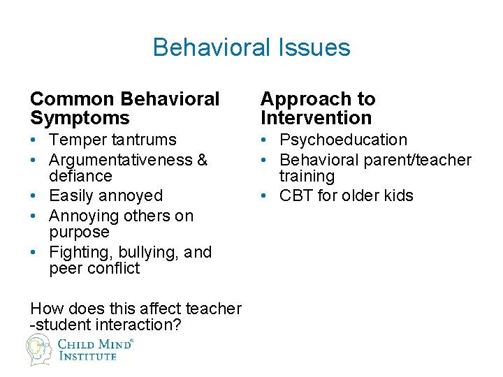 Behavioral Issues Common Behavioral Symptoms Approach to Intervention • Temper tantrums • Argumentativeness &