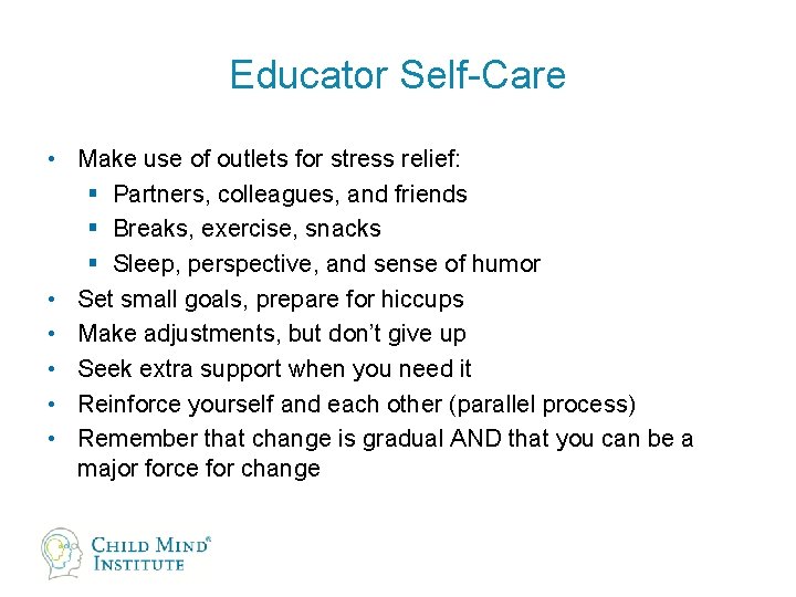 Educator Self-Care • Make use of outlets for stress relief: § Partners, colleagues, and