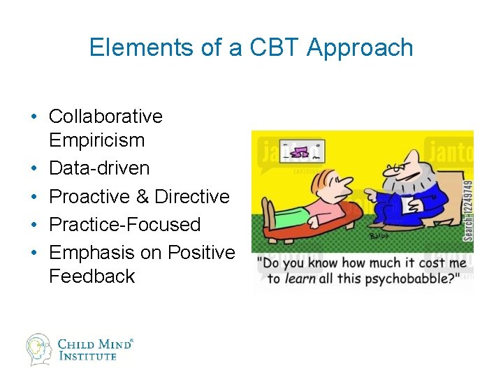 Elements of a CBT Approach • Collaborative Empiricism • Data-driven • Proactive & Directive