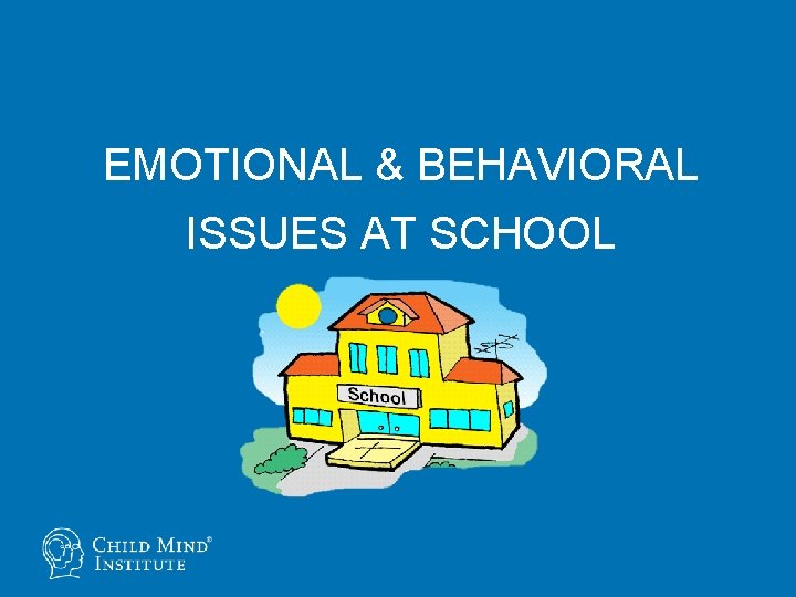 EMOTIONAL & BEHAVIORAL ISSUES AT SCHOOL 