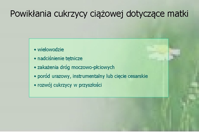 Powikłania cukrzycy ciążowej dotyczące matki • wielowodzie • nadciśnienie tętnicze • zakażenia dróg moczowo-płciowych