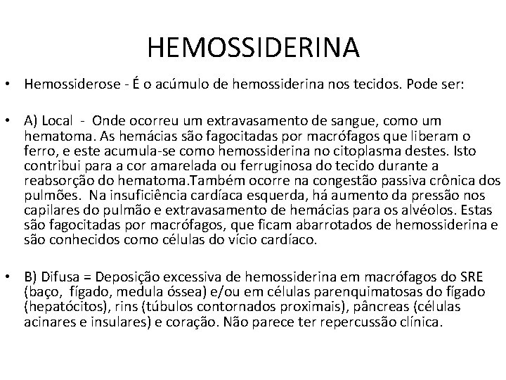 HEMOSSIDERINA • Hemossiderose - É o acúmulo de hemossiderina nos tecidos. Pode ser: •