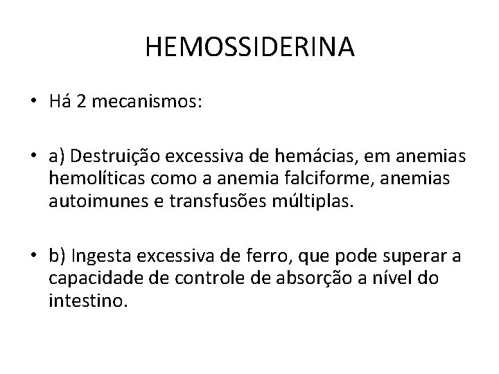 HEMOSSIDERINA • Há 2 mecanismos: • a) Destruição excessiva de hemácias, em anemias hemolíticas