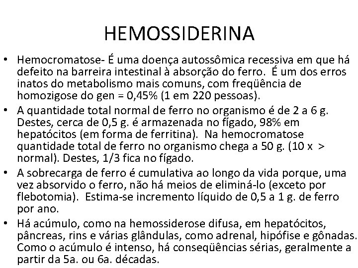 HEMOSSIDERINA • Hemocromatose- É uma doença autossômica recessiva em que há defeito na barreira