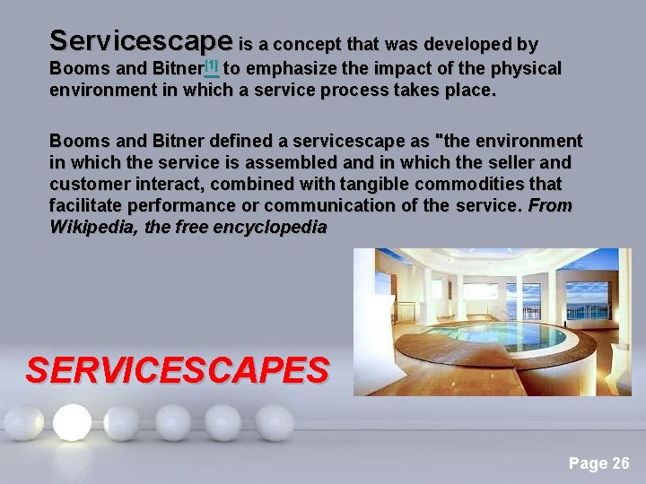 Servicescape is a concept that was developed by Booms and Bitner[1] to emphasize the