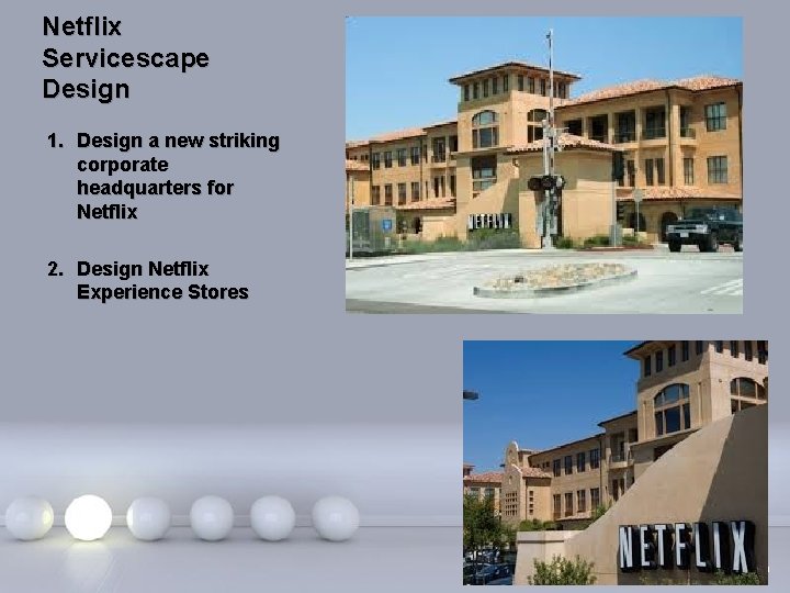 Netflix Servicescape Design 1. Design a new striking corporate headquarters for Netflix 2. Design