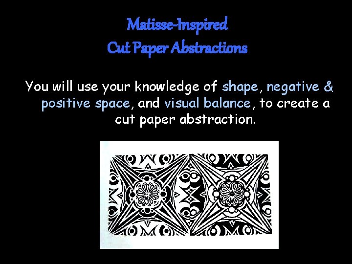Matisse-Inspired Cut Paper Abstractions You will use your knowledge of shape, negative & positive