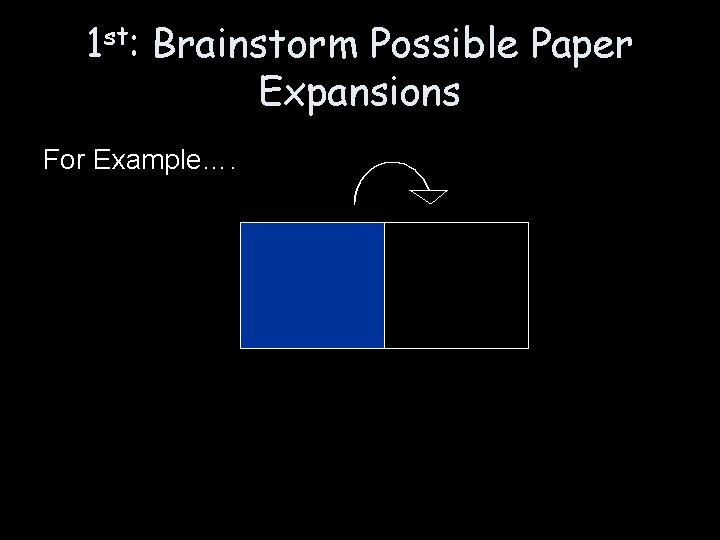 1 st: Brainstorm Possible Paper Expansions For Example…. 
