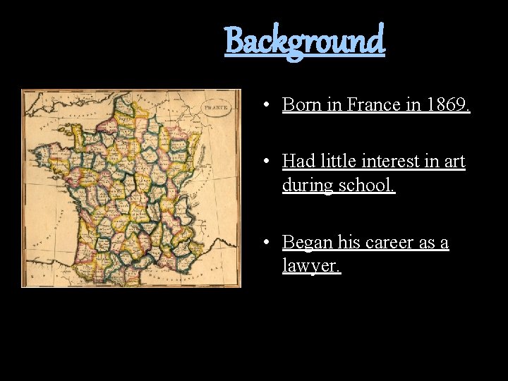 Background • Born in France in 1869. • Had little interest in art during