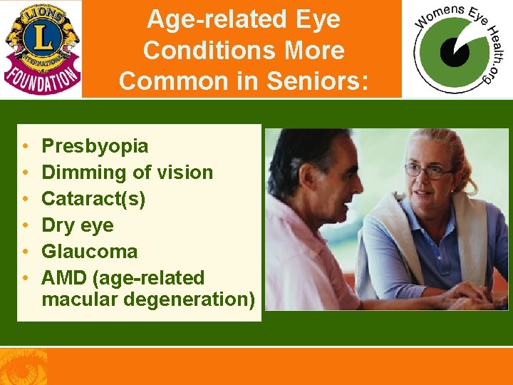 Age-related Eye Conditions More Common in Seniors: • • • Presbyopia Dimming of vision