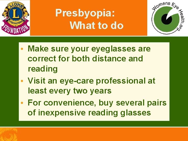 Presbyopia: What to do • Make sure your eyeglasses are correct for both distance