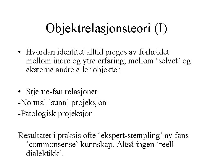 Objektrelasjonsteori (I) • Hvordan identitet alltid preges av forholdet mellom indre og ytre erfaring;