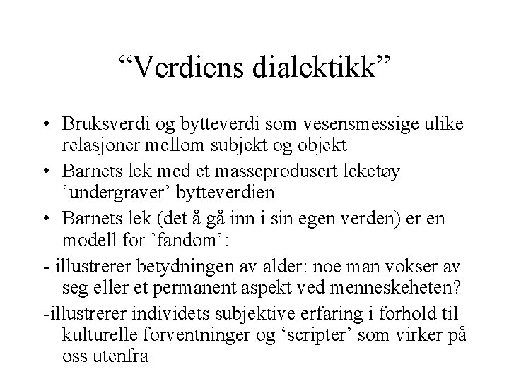 “Verdiens dialektikk” • Bruksverdi og bytteverdi som vesensmessige ulike relasjoner mellom subjekt og objekt