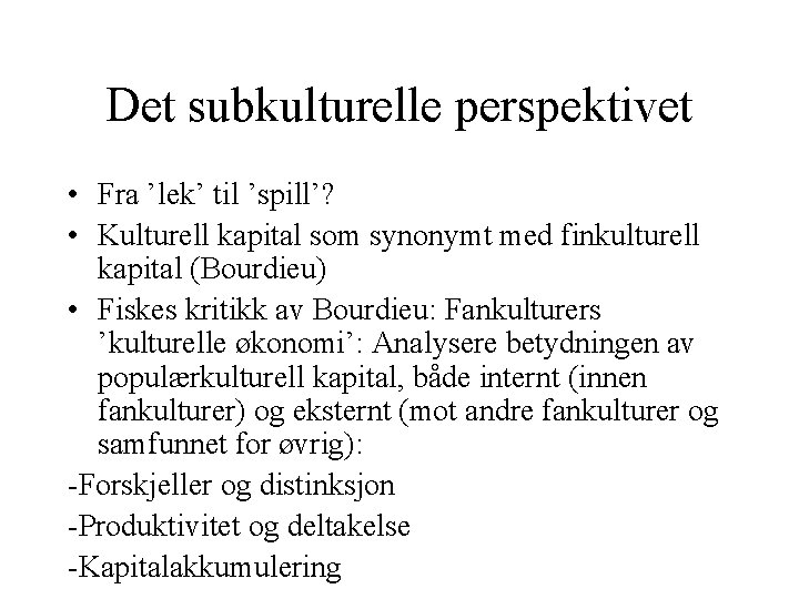 Det subkulturelle perspektivet • Fra ’lek’ til ’spill’? • Kulturell kapital som synonymt med