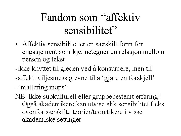 Fandom som “affektiv sensibilitet” • Affektiv sensibilitet er en særskilt form for engasjement som