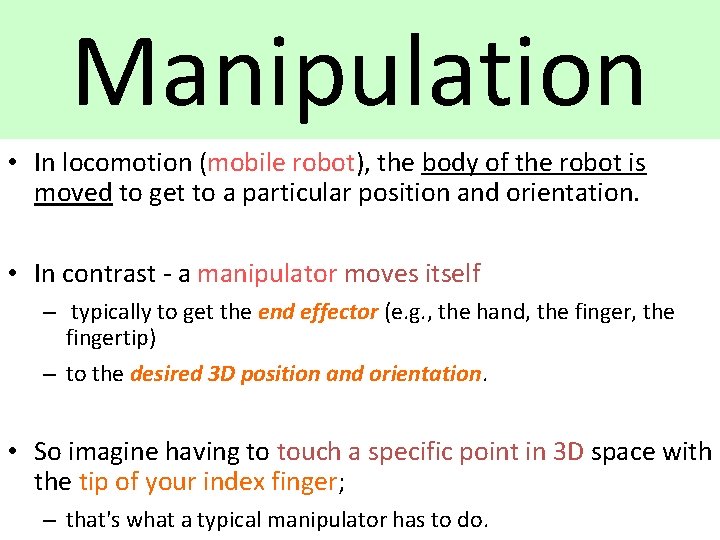 Manipulation • In locomotion (mobile robot), the body of the robot is moved to