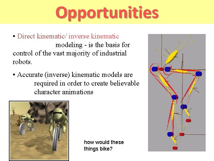 Opportunities • Direct kinematic/ inverse kinematic modeling - is the basis for control of