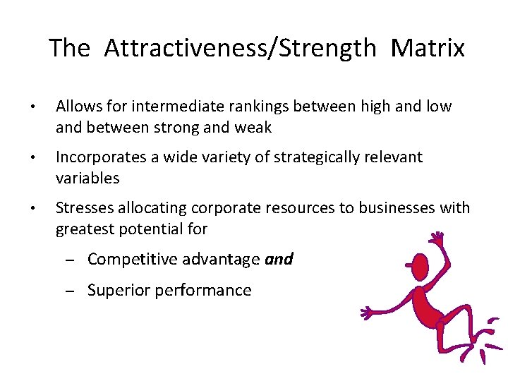  The Attractiveness/Strength Matrix • Allows for intermediate rankings between high and low and