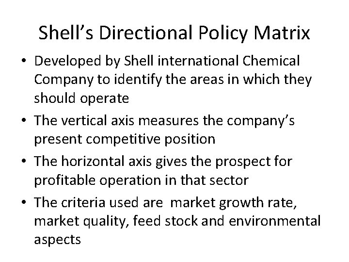 Shell’s Directional Policy Matrix • Developed by Shell international Chemical Company to identify the