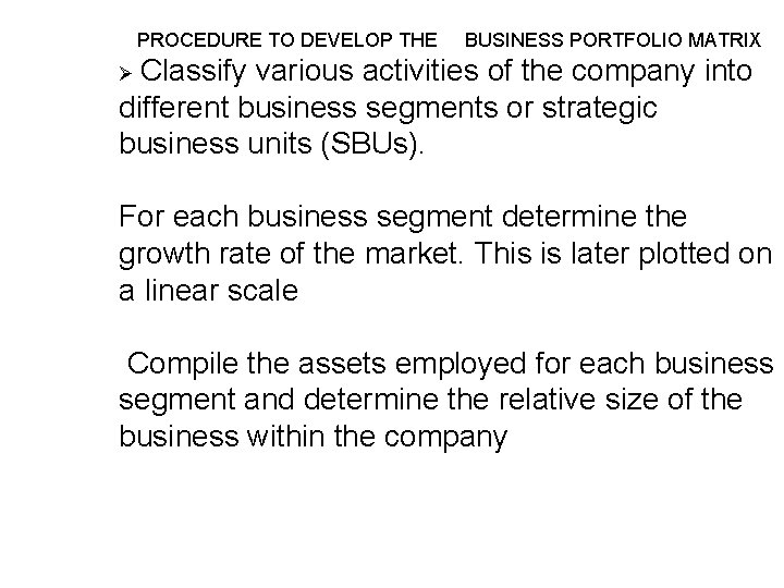 PROCEDURE TO DEVELOP THE BUSINESS PORTFOLIO MATRIX Ø Classify various activities of the company