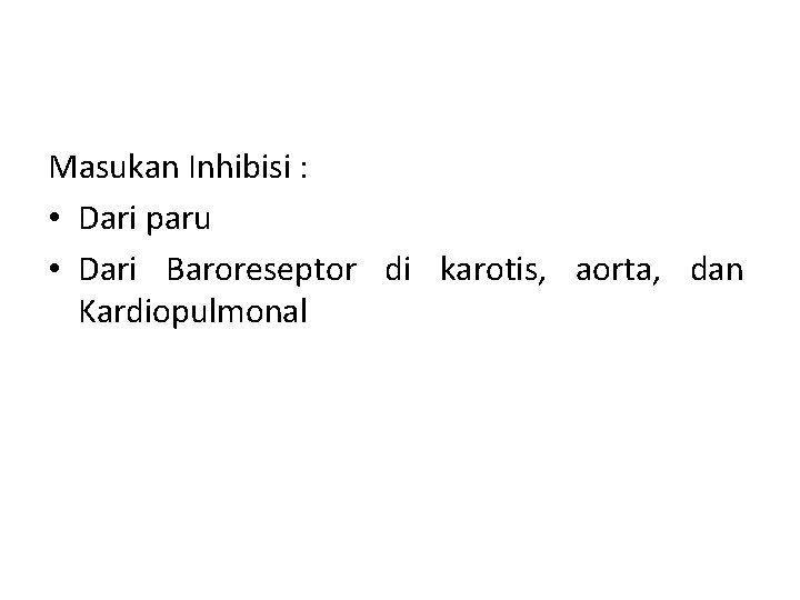 Masukan Inhibisi : • Dari paru • Dari Baroreseptor di karotis, aorta, dan Kardiopulmonal